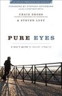 Pure Eyes A Man's Guide to Sexual Integrity