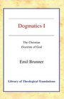 Dogmatics Volume I  Christian Doctrine of God