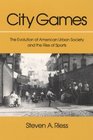 City Games The Evolution of American Urban Society and the Rise of Sports