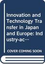 Innovation and Technology Transfer in Japan and Europe Industryacademic Interactions