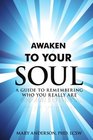 Awaken To Your Soul A Guide to Remembering Who You Really Are