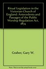 Ritual Legislation in the Victorian Church of England Antecedents and Passage of the Public Worship Regulation Act 1874