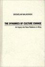 The Dynamics of Culture Change An Inquiry into Race Relations in Africa