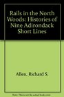 Rails in the North Woods Histories of Nine Adirondack Short Lines