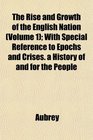 The Rise and Growth of the English Nation  With Special Reference to Epochs and Crises a History of and for the People