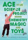 Ace Your Science Project Using Chemistry Magic and Toys Great Science Fair Ideas