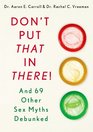 Don't Put That in There And 69 Other Sex Myths Debunked