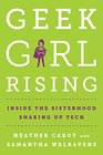 Geek Girl Rising Inside the Sisterhood Shaking Up Tech
