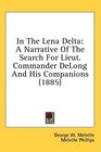 In The Lena Delta A Narrative Of The Search For Lieut Commander DeLong And His Companions