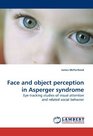 Face and object perception in Asperger syndrome Eyetracking studies of visual attention and related social behavior