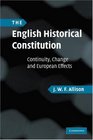 The English Historical Constitution Continuity Change and European Effects