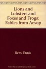Lions and Lobsters and Foxes and Frogs Fables from Aesop