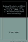Subsidy Regulation and State Transformation in North America the GATT and the EU
