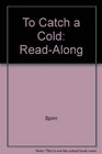 To Catch a Cold ReadAlong