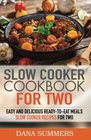 Slow Cooker Cookbook for Two Easy and Delicious Slow Cooker Recipes for ReadytoEat One Pot Meals