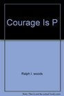 Courage Is P