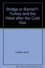 Bridge or Barrier Turkey and the West After the Cold War