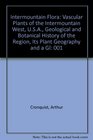 Intermountain Flora Vascular Plants of the Intermountain West USA Geological and Botanical History of the Region Its Plant Geography and a Gl