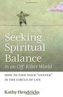 Seeking Spiritual Balance in an OffKilter World How to Find Your Center in the Circus of Life
