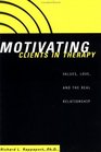 Motivating Clients in Therapy Values Love and the Real Relationship