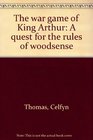 The war game of King Arthur A quest for the rules of woodsense