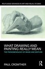 What Drawing and Painting Really Mean The Phenomenology of Image and Gesture