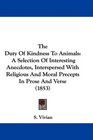 The Duty Of Kindness To Animals A Selection Of Interesting Anecdotes Interspersed With Religious And Moral Precepts In Prose And Verse