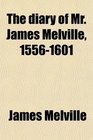 The diary of Mr James Melville 15561601