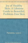Joy of Healthy Skin A Lifetime Guide to Beautiful ProblemFree Skin