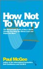 How Not To Worry The Remarkable Truth of How a Small Change Can Help You Stress Less and Enjoy Life More