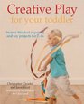 Creative Play for Your Toddler Steiner Waldorf Expertise and Toy Projects for 2  4s