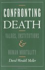 Confronting Death Values Institutions and Human Mortality