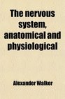 The nervous system anatomical and physiological