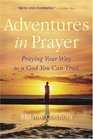 Adventures in Prayer Praying Your Way to a God You Can Trust