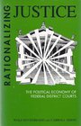 Rationalizing Justice The Political Economy of Federal Courts