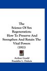 The Science Of Sex Regeneration How To Preserve And Strengthen And Retain The Vital Powers