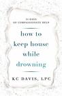 How to Keep House While Drowning 31 days of compassionate help
