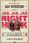 Jab Jab Jab Right Hook How to Tell Your Story in a Noisy World