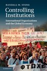 Controlling Institutions International Organizations and the Global Economy