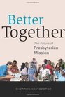 Better Together The Future of Presbyterian Mission