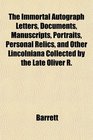 The Immortal Autograph Letters Documents Manuscripts Portraits Personal Relics and Other Lincolniana Collected by the Late Oliver R