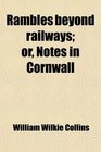 Rambles beyond railways or Notes in Cornwall