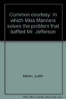 Common courtesy: In which Miss Manners solves the problem that baffled Mr. Jefferson