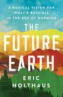 The Future Earth A Radical Vision for What's Possible in the Age of Warming