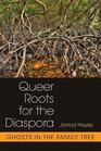 Queer Roots for the Diaspora Ghosts in the Family Tree