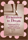 Permission to Dream Stepping Stones to Create a Life of Passion and Purpose