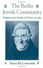 The Berlin Jewish Community Enlightenment Family and Crisis 17701830