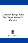 Canadian Savage Folk The Native Tribes Of Canada