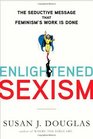 Enlightened Sexism The Seductive Message that Feminism's Work Is Done
