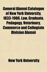 General Alumni Catalogue of New York University 18331906 Law Graduate Pedagogy Veterinary Commerce and Collegiate Division Alumni